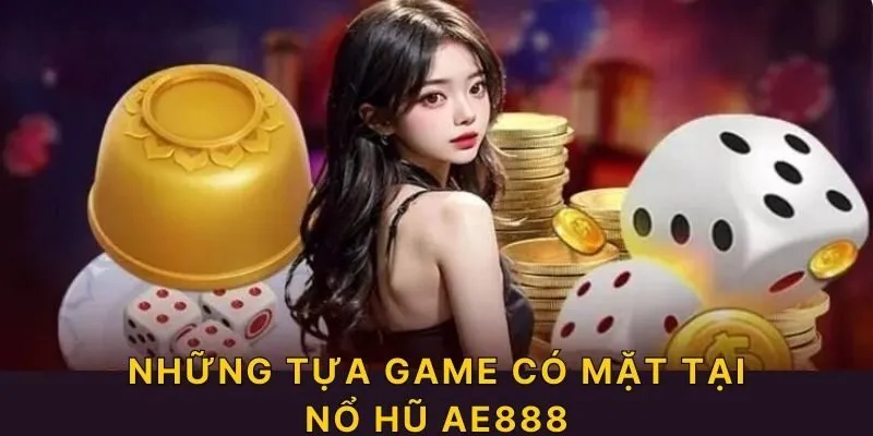 Những tựa game có mặt tại nổ hũ AE888 