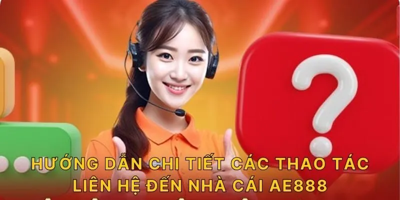 Hướng dẫn chi tiết các thao tác liên hệ đến nhà cái AE888